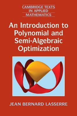 An Introduction to Polynomial and Semi-Algebraic Optimization by Jean Bernard Lasserre