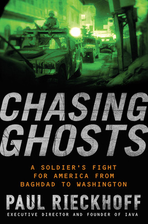 Chasing Ghosts: A Soldier's Fight for America from Baghdad to Washington by Paul Rieckhoff