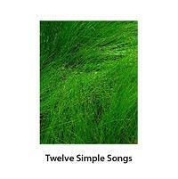 Twelve Simple Songs by Dave Bonta