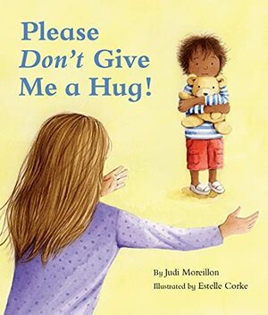 Please Don't Give Me a Hug! by Judi Moreillon