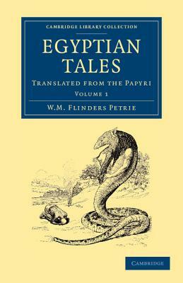 Egyptian Tales: Volume 1: Translated from the Papyri by William Matthew Flinders Petrie