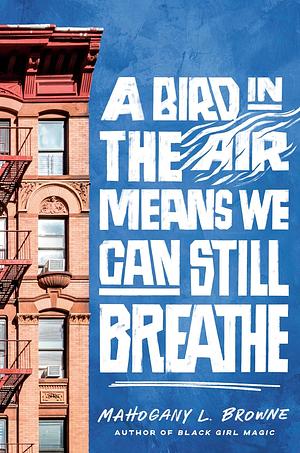 A Bird in the Air Means We Can Still Breathe by Mahogany L. Browne