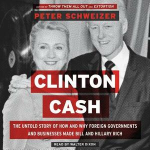 Clinton Cash: The Untold Story of How and Why Foreign Governments and Businesses Helped Make Bill and Hillary Rich by Peter Schweizer