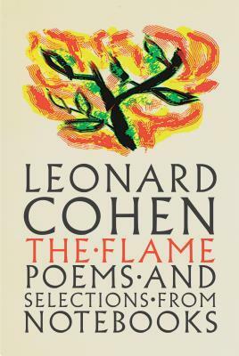 The Flame: Poems and Selections from Notebooks by Leonard Cohen