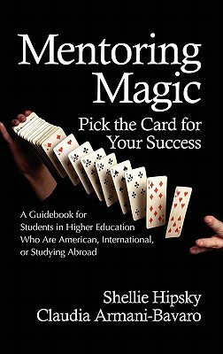 Mentoring Magic: Pick the Card for Your Success a Guidebook for Students in Higher Education Who Are American, International, or Studyi by Shellie Hipsky, Claudia Armani-Bavaro