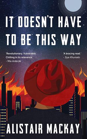 It Doesn't Have to Be This Way by Alistair Mackay, Alistair Mackay