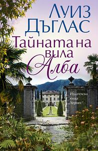 Тайната на вила Алба by Louise Douglas, Луиз Дъглас, Дори Габровска