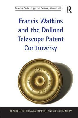 Francis Watkins and the Dollond Telescope Patent Controversy. Brian Gee by Brian Gee, Edited By Anita McConnell