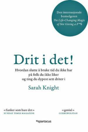 Drit i det! : hvordan slutte å bruke tid du ikke har på folk du ikke liker og ting du dypest sett driter i by Sarah Knight