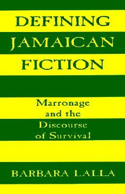 Defining Jamaican Fiction: Marronage and the Discourse of Survival by Barbara Lalla