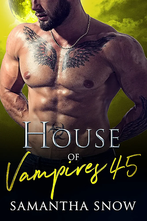 House Of Vampires 45: Blood, Sex & Carnage by Samantha Snow