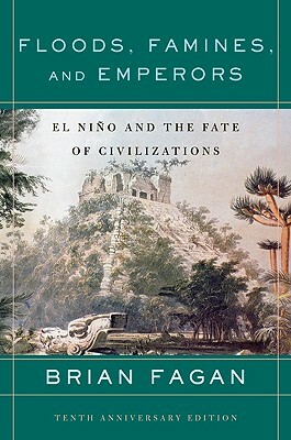 Floods, Famines, and Emperors: El Nino and the Fate of Civilizations by Brian Fagan