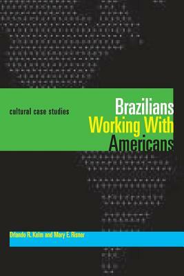 Brazilians Working with Americans/Brasileiros Que Trabalham Com Americanos: Cultural Case Studies/Estudos de Casos Culturais by Mary E. Risner, Orlando R. Kelm