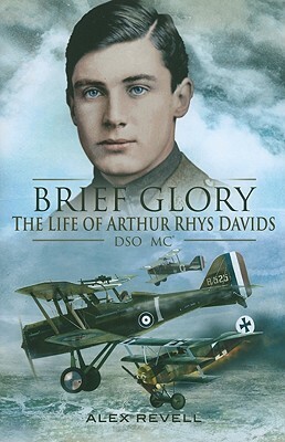 Brief Glory: The Life of Arthur Rhys Davids, DSO, MC and Bar by Alex Revell