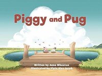 Piggy and Pug by Anne Wheaton, Vipin Alex Jacob