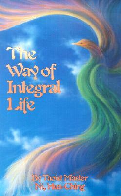 The Way of Integral Life: The Teachings of a Taoist Master by Hua-Ching Ni