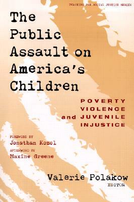 The Public Assault on America's Children: Poverty, Violence, and Juvenile Injustice by 