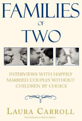 Families of Two: Interviews with Happily Married Couples Without Children by Choice by Laura Carroll