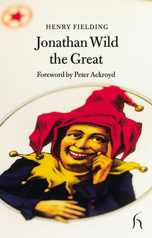 Jonathan Wild the Great by Peter Ackroyd, Henry Fielding