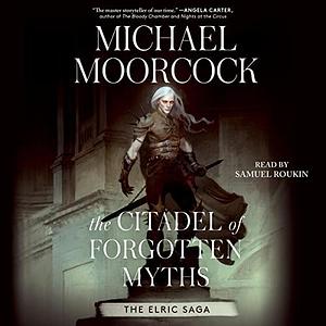 The Citadel of Forgotten Myths: The Elric Saga by Michael Moorcock
