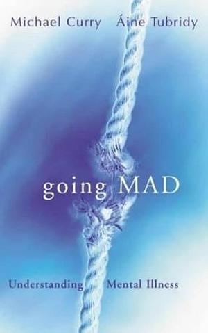 Going Mad?: Understanding Mental Illness by Áine Tubridy, Michael Curry, Michael Corry