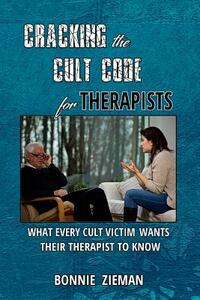 Cracking the Cult Code for Therapists: What Every Cult Victim Wants Their Therapist to Know by Bonnie Zieman