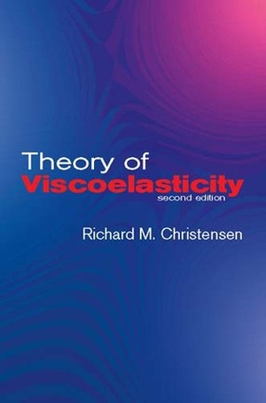Theory of Viscoelasticity by Richard M. Christensen