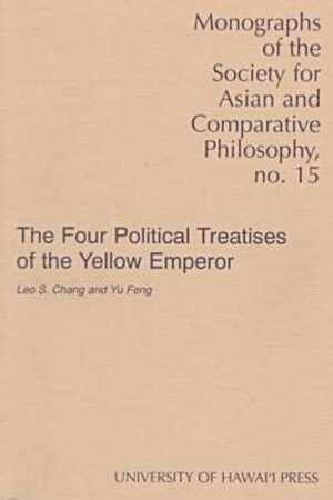 The Four Political Treatises Of The Yellow Emperor: Original Mawangdui Texts With Complete English Translations And An Introduction by Leo S. Chang, Chun Zhang