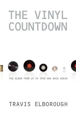 The Vinyl Countdown: The Album from LP to iPod and Back Again by Travis Elborough