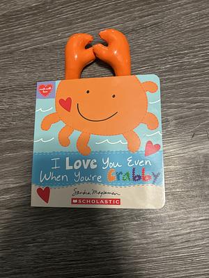 I Love You Even When You're Crabby! by Sandra Magsamen