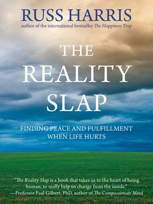 The Reality Slap: Finding Peace and Fulfillment When Life Hurts by Russ Harris