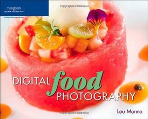 Digital Food Photography by Bill Moss, Lou Manna
