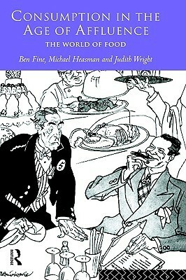 Consumption in the Age of Affluence: The World of Food by Ben Fine