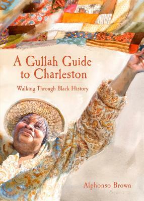 A Gullah Guide to Charleston: Walking Through Black History by Alphonso Brown