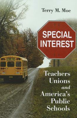 Special Interest: Teachers Unions and America's Public Schools by Terry M. Moe