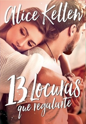 13 Locuras que regalarte by Alice Kellen