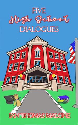 Five High School Dialogues (The Dialogues, #3) by Ian Thomas Malone