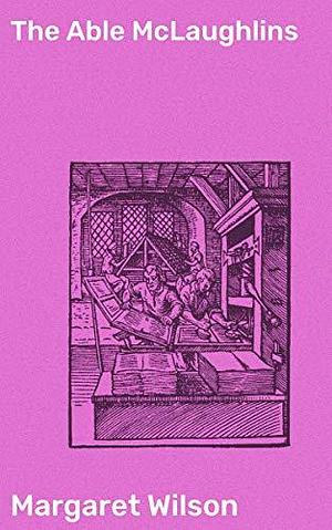 The Able McLaughlins: An Epic Tale of Immigration, Family, and Resilience in 19th Century America by Margaret Wilson, Margaret Wilson