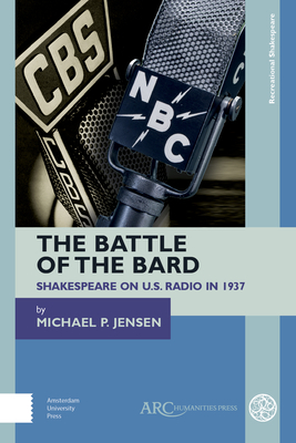 The Battle of the Bard: Shakespeare on Us Radio in 1937 by Michael P. Jensen