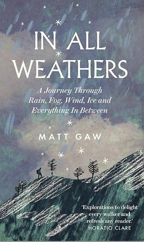 In All Weathers: A Journey Through Rain, Fog, Wind, Ice and Everything In Between by Matt Gaw