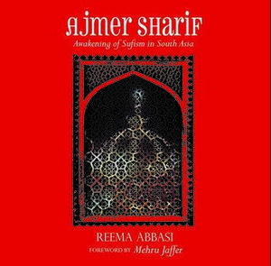 Ajmer sharif Awakening of Sufism in South Asia by Reema Abbasi