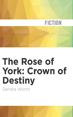 The Rose of York: Crown of Destiny by Sandra Worth