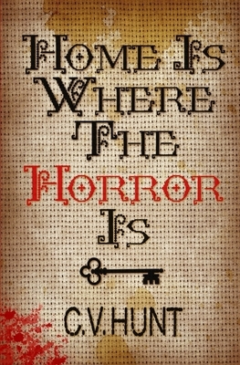 Home Is Where the Horror Is by C. V. Hunt