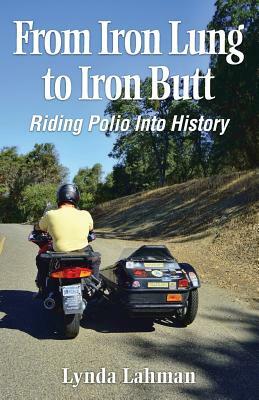 From Iron Lung to Iron Butt: Riding Polio Into History by Lynda Lahman