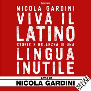 Viva il latino: Storie e bellezza di una lingua inutile by Nicola Gardini
