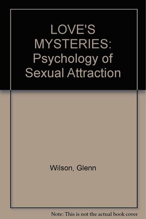 Love's Mysteries: The Secrets of Sexual Attraction by Glenn D. Wilson, David Nias