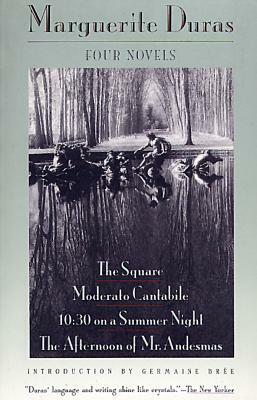 Four Novels: The Square, Moderato Cantabile, 10:30 on a Summer Night, the Afternoon of Mr. Andesmas by Marguerite Duras