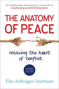 The Anatomy of Peace: Resolving the Heart of Conflict by The Arbinger Institute