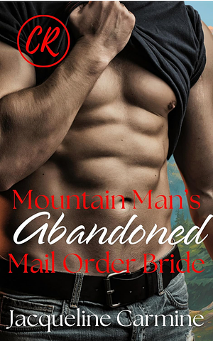 Mountain Man's Abandoned Mail Order Bride: A Grumpy/Sunshine Insta-love Romance by Jacqueline Carmine