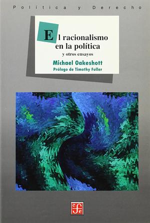 El racionalismo en la política y otros ensayos by Michael Oakeshott